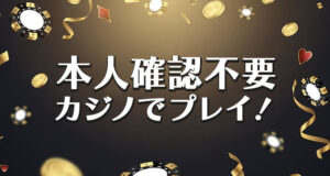 本人確認不要のオンラインカジノでプレイしよう