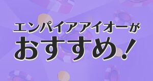 エンパイアアイオーがおすすめ