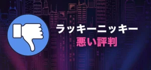 ラッキーニッキーの悪い評判