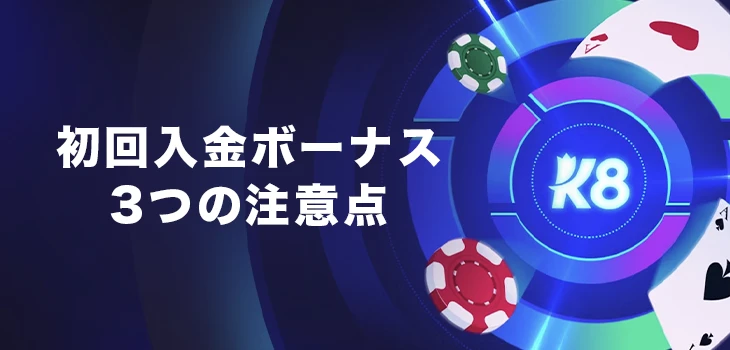 K8カジノで初回入金ボーナスを受け取る時の注意点